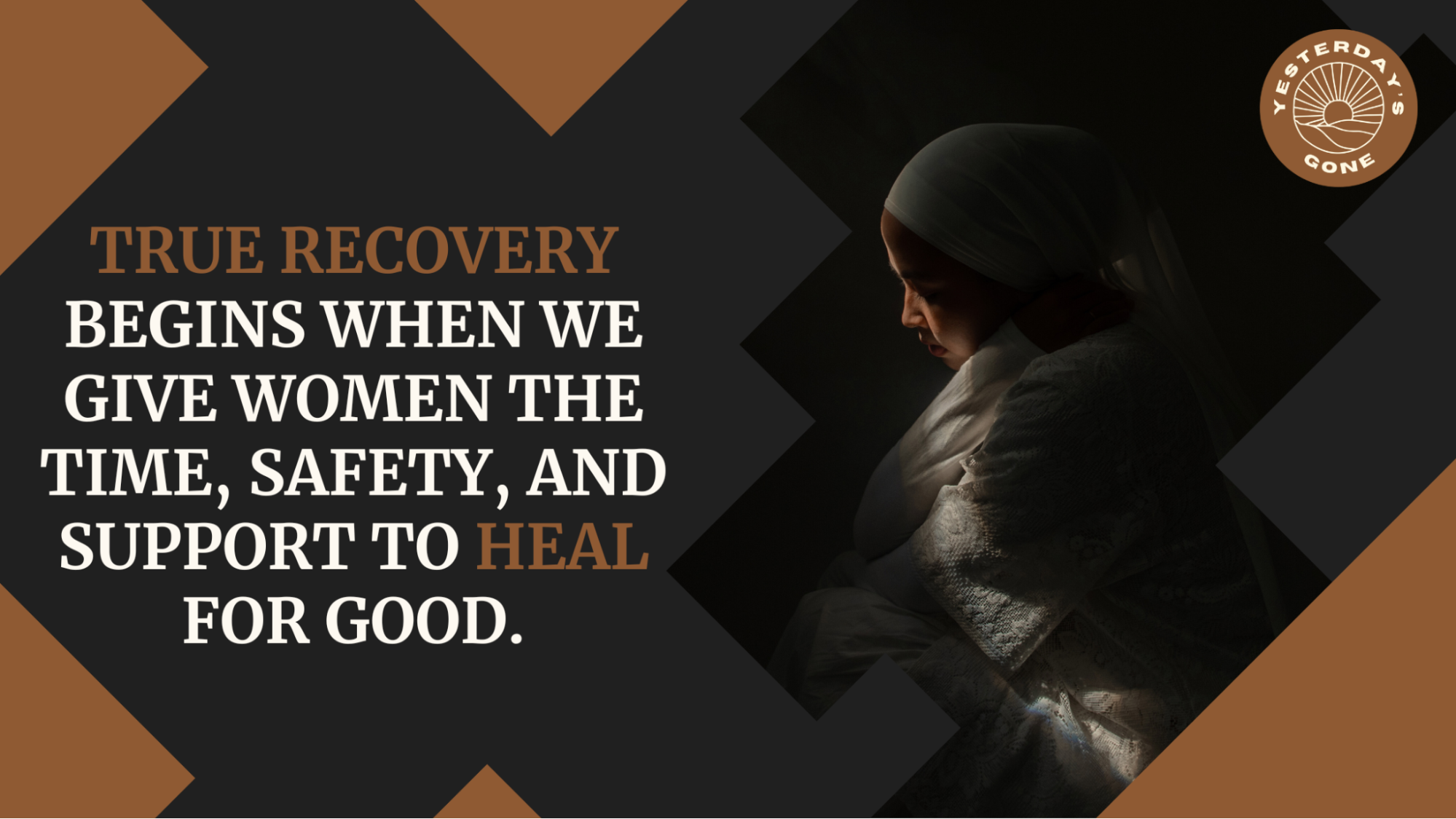 A woman sits quietly in the shadows, symbolizing the emotional weight of trauma. Beside her, the quote reads: “True recovery begins when we give women the time, safety, and support to heal for good,” highlighting the need to move beyond emergency care toward lasting trauma recovery. The Yesterday’s Gone logo is displayed above the quote.