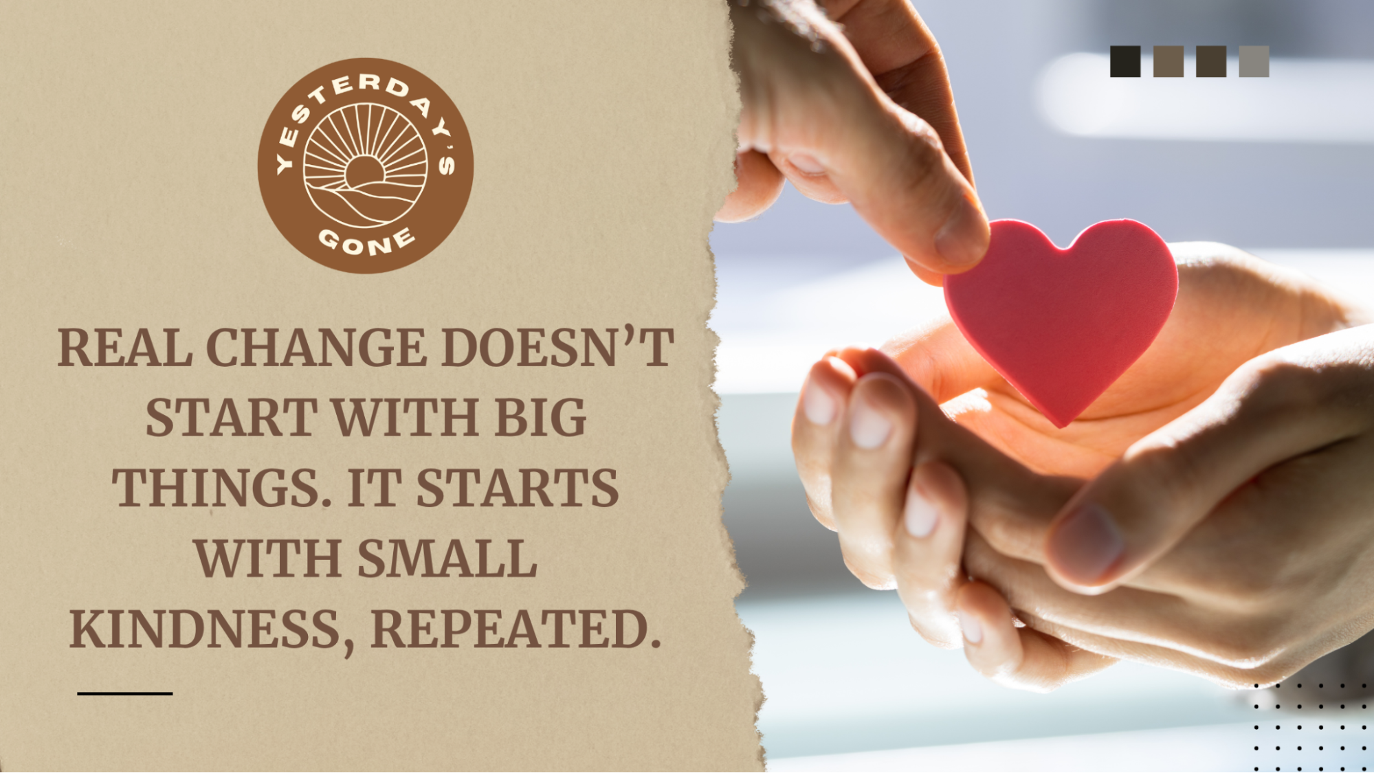 A promotional banner for Yesterday's Gone featuring hands exchanging a red heart symbol, representing kindness and support. The banner includes the quote “Real change doesn’t start with big things. It starts with small kindness, repeated.” This highlights the impact of small donations in creating lasting change for women recovering from trauma.